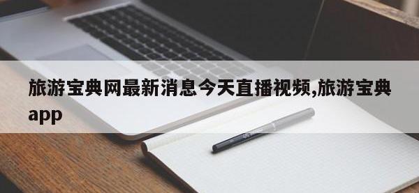 旅游宝典网最新消息今天直播视频,旅游宝典app