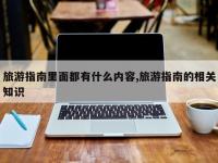 旅游指南里面都有什么内容,旅游指南的相关知识