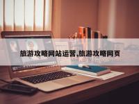 旅游攻略网站运营,旅游攻略网页