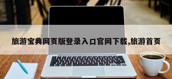 旅游宝典网页版登录入口官网下载,旅游首页