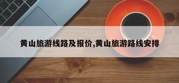 黄山旅游线路及报价,黄山旅游路线安排