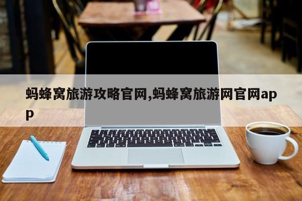蚂蜂窝旅游攻略官网,蚂蜂窝旅游网官网app